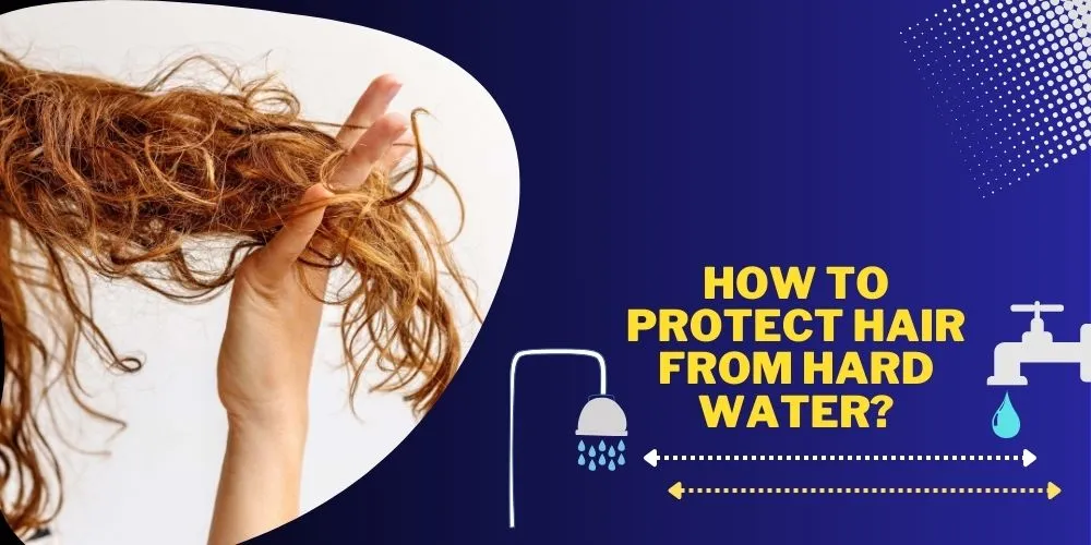 How To Protect Hair From Hard Water