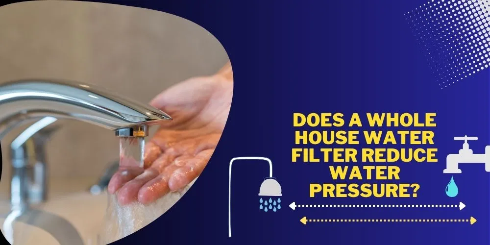 Does A Whole House Water Filter Reduce Water Pressure