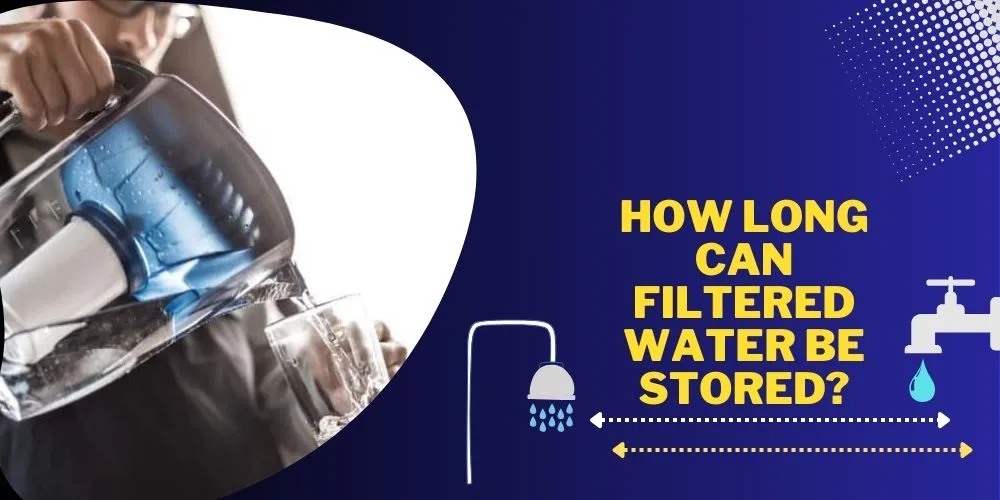 How Long Can Filtered Water Be Stored